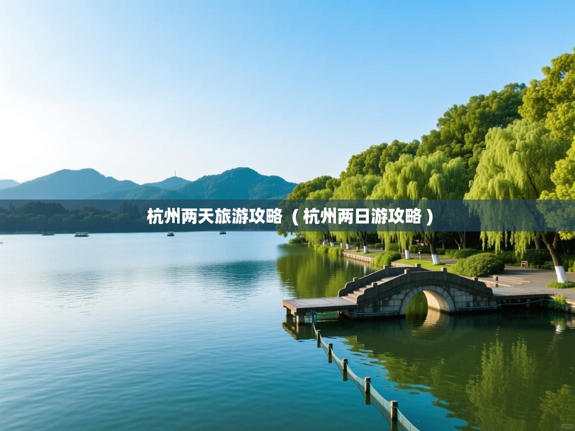 杭州两天旅游攻略 ( 杭州两日游攻略 ) 杭州两天旅游攻略 ( 杭州两日游攻略 )
