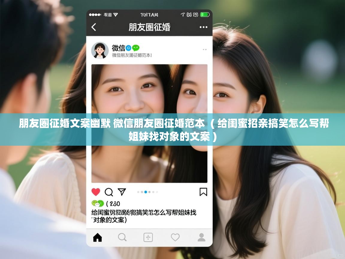 详细阅读: 朋友圈征婚文案幽默 微信朋友圈征婚范本  ( 给闺蜜招亲搞笑怎么写帮姐妹找对象的文案 )  朋友圈征婚文案幽默 微信朋友圈征婚范本  ( 给闺蜜招亲搞笑怎么写帮姐妹找对象的文案 )