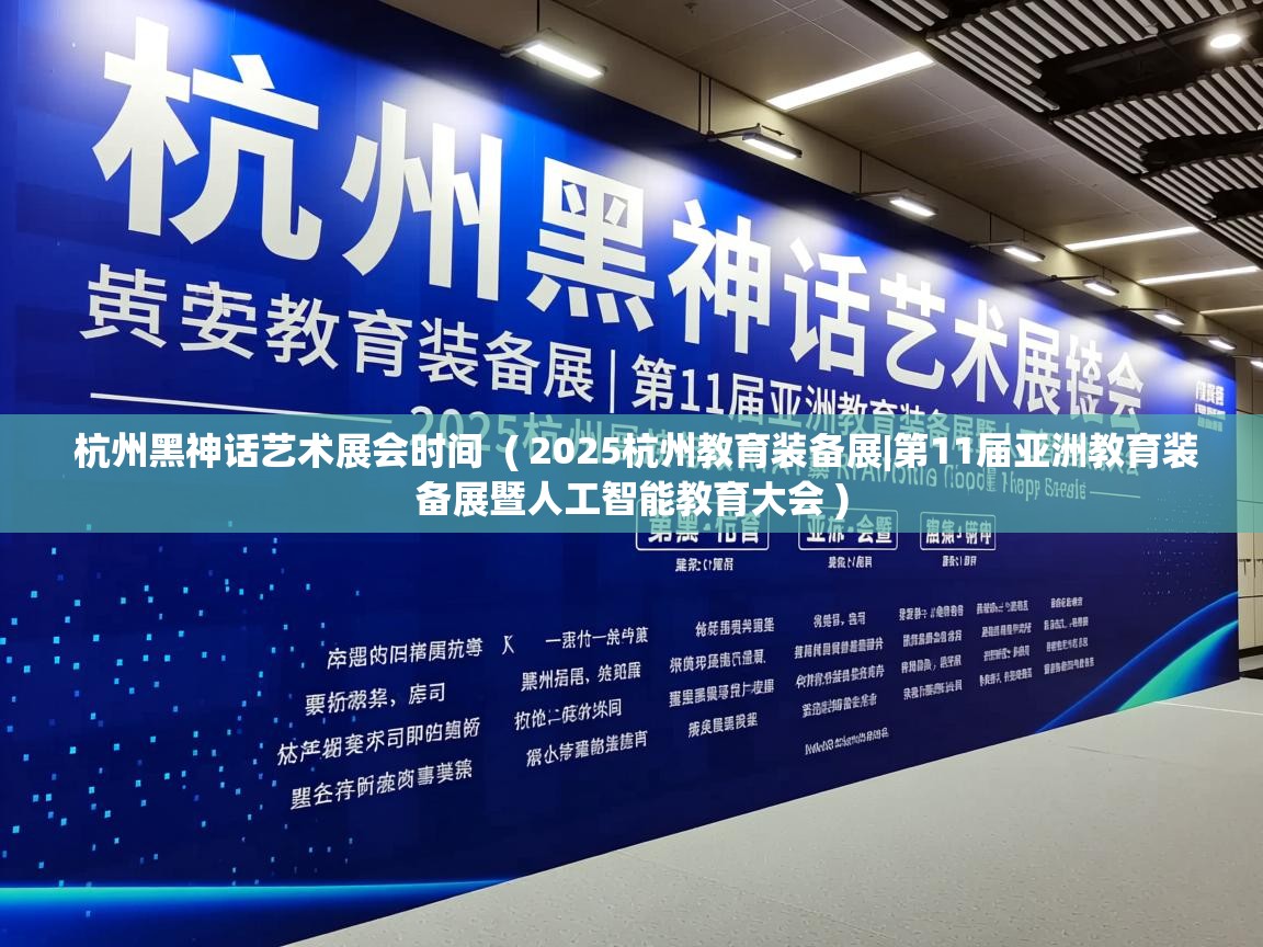  杭州黑神话艺术展会时间  ( 2025杭州教育装备展|第11届亚洲教育装备展暨人工智能教育大会 )