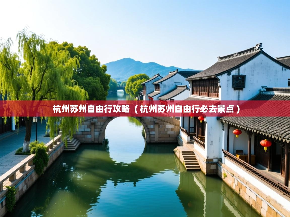  杭州苏州自由行攻略  ( 杭州苏州自由行必去景点 )