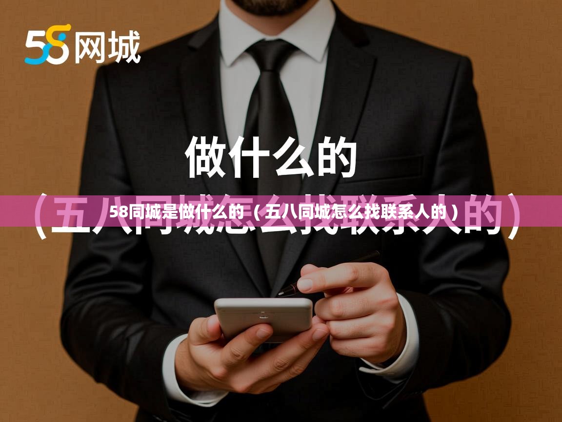  58同城是做什么的  ( 五八同城怎么找联系人的 )