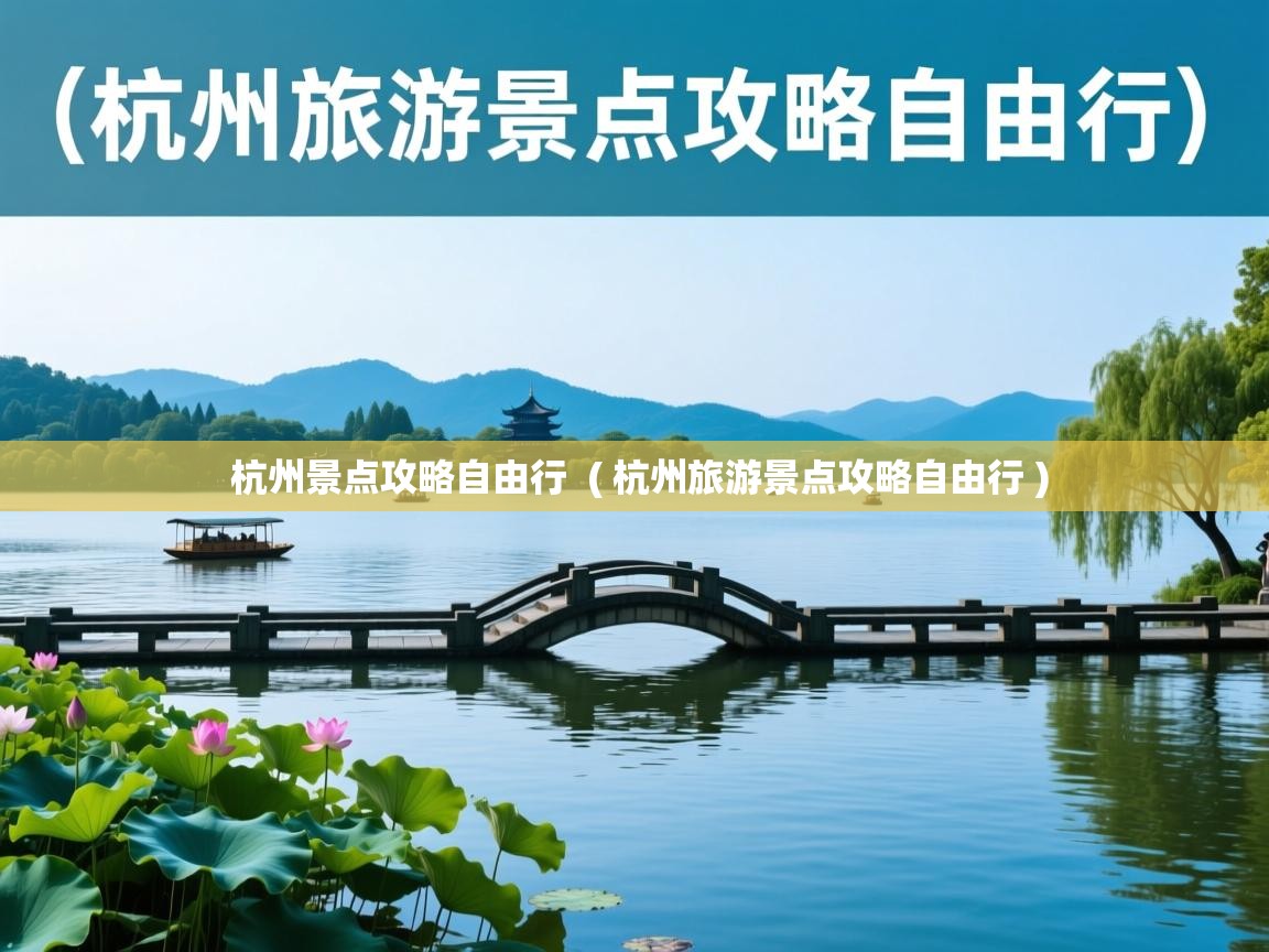  杭州景点攻略自由行  ( 杭州旅游景点攻略自由行 )