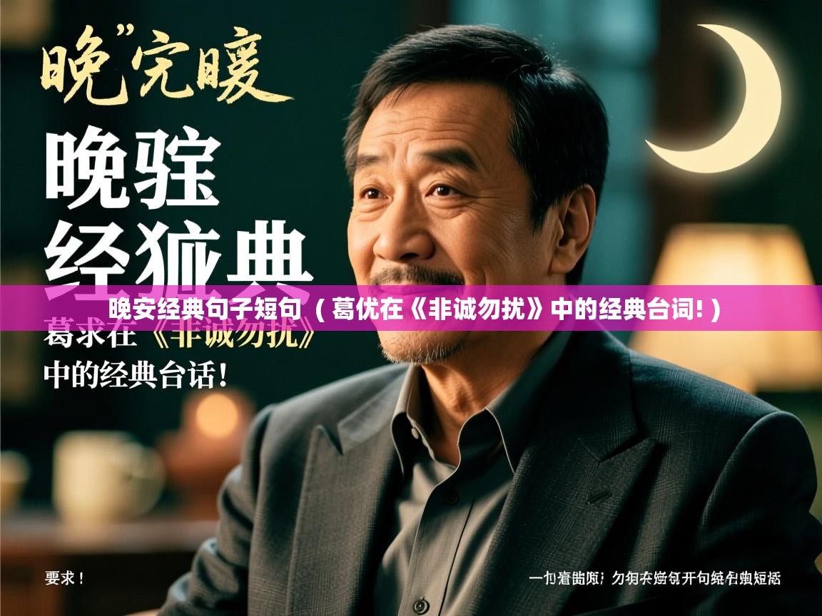 晚安经典句子短句  ( 葛优在《非诚勿扰》中的经典台词! )  晚安经典句子短句  ( 葛优在《非诚勿扰》中的经典台词! )