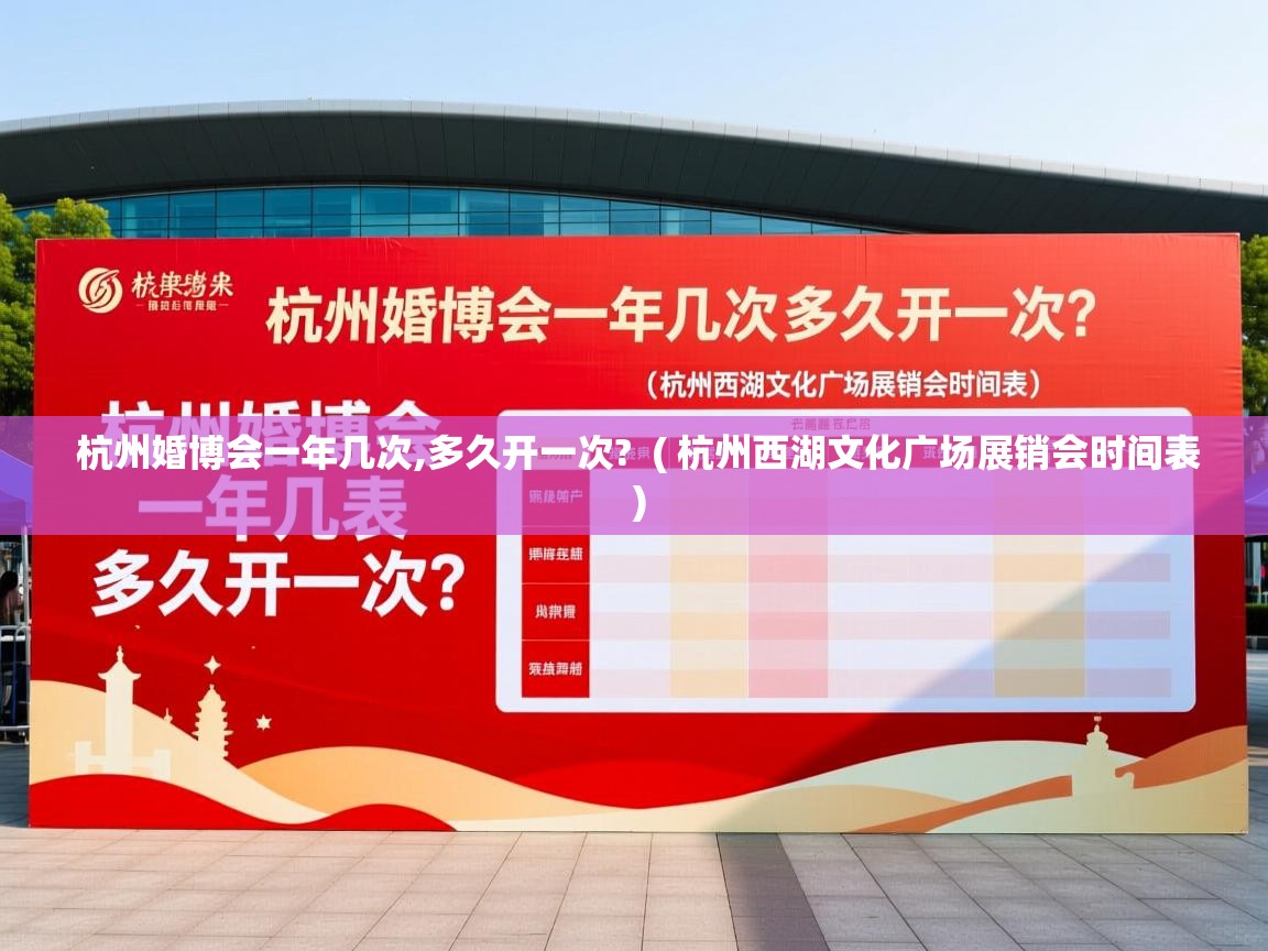  杭州婚博会一年几次,多久开一次?  ( 杭州西湖文化广场展销会时间表 )