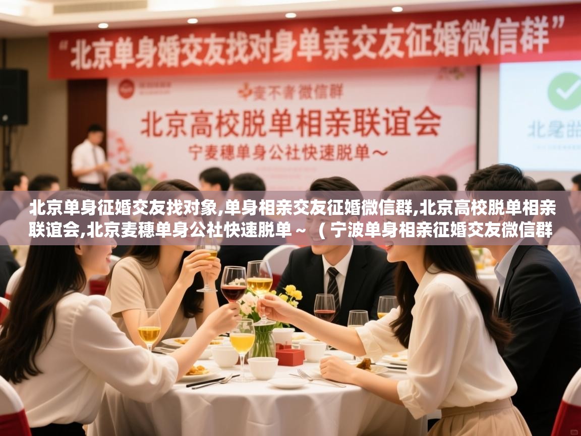 北京单身征婚交友找对象,单身相亲交友征婚微信群,北京高校脱单相亲联谊会,北京麦穗单身公社快速脱单~  ( 宁波单身相亲征婚交友微信群,单身者的微信群 )  北京单身征婚交友找对象,单身相亲交友征婚微信群,北京高校脱单相亲联谊会,北京麦穗单身公社快速脱单~  ( 宁波单身相亲征婚交友微信群,单身者的微信群 )