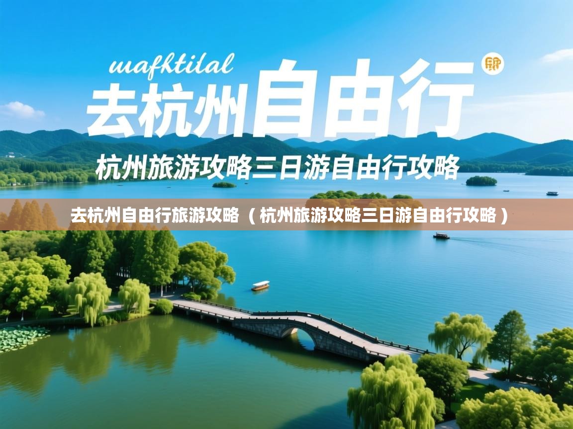 去杭州自由行旅游攻略  ( 杭州旅游攻略三日游自由行攻略 )  去杭州自由行旅游攻略  ( 杭州旅游攻略三日游自由行攻略 )