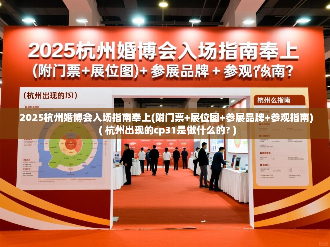 2025杭州婚博会入场指南奉上(附门票+展位图+参展品牌+参观指南)  ( 杭州出现的cp31是做什么的? )  2025杭州婚博会入场指南奉上(附门票+展位图+参展品牌+参观指南)  ( 杭州出现的cp31是做什么的? )