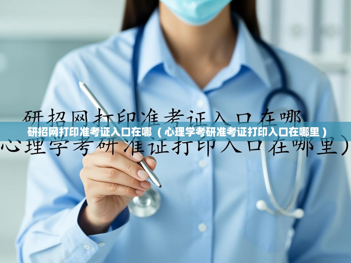  研招网打印准考证入口在哪  ( 心理学考研准考证打印入口在哪里 )