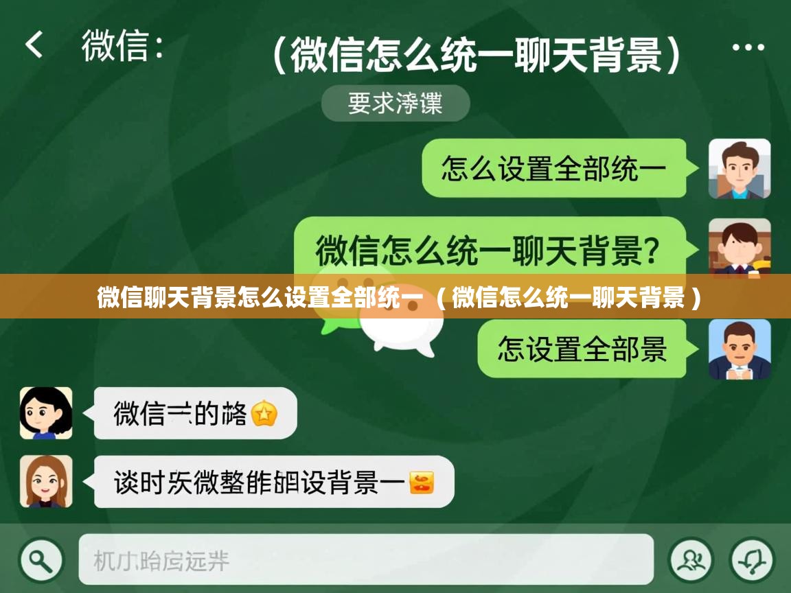 详细阅读: 微信聊天背景怎么设置全部统一  ( 微信怎么统一聊天背景 )  微信聊天背景怎么设置全部统一  ( 微信怎么统一聊天背景 )