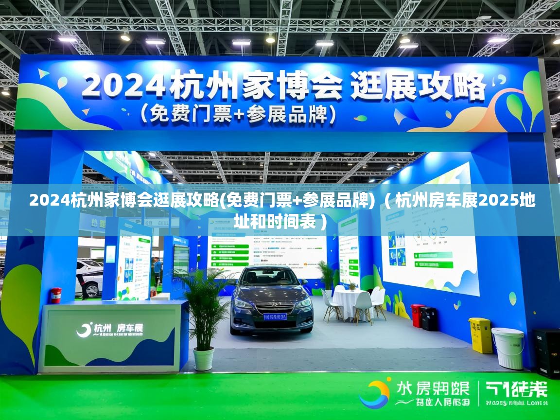 详细阅读: 2024杭州家博会逛展攻略(免费门票+参展品牌)  ( 杭州房车展2025地址和时间表 )  2024杭州家博会逛展攻略(免费门票+参展品牌)  ( 杭州房车展2025地址和时间表 )
