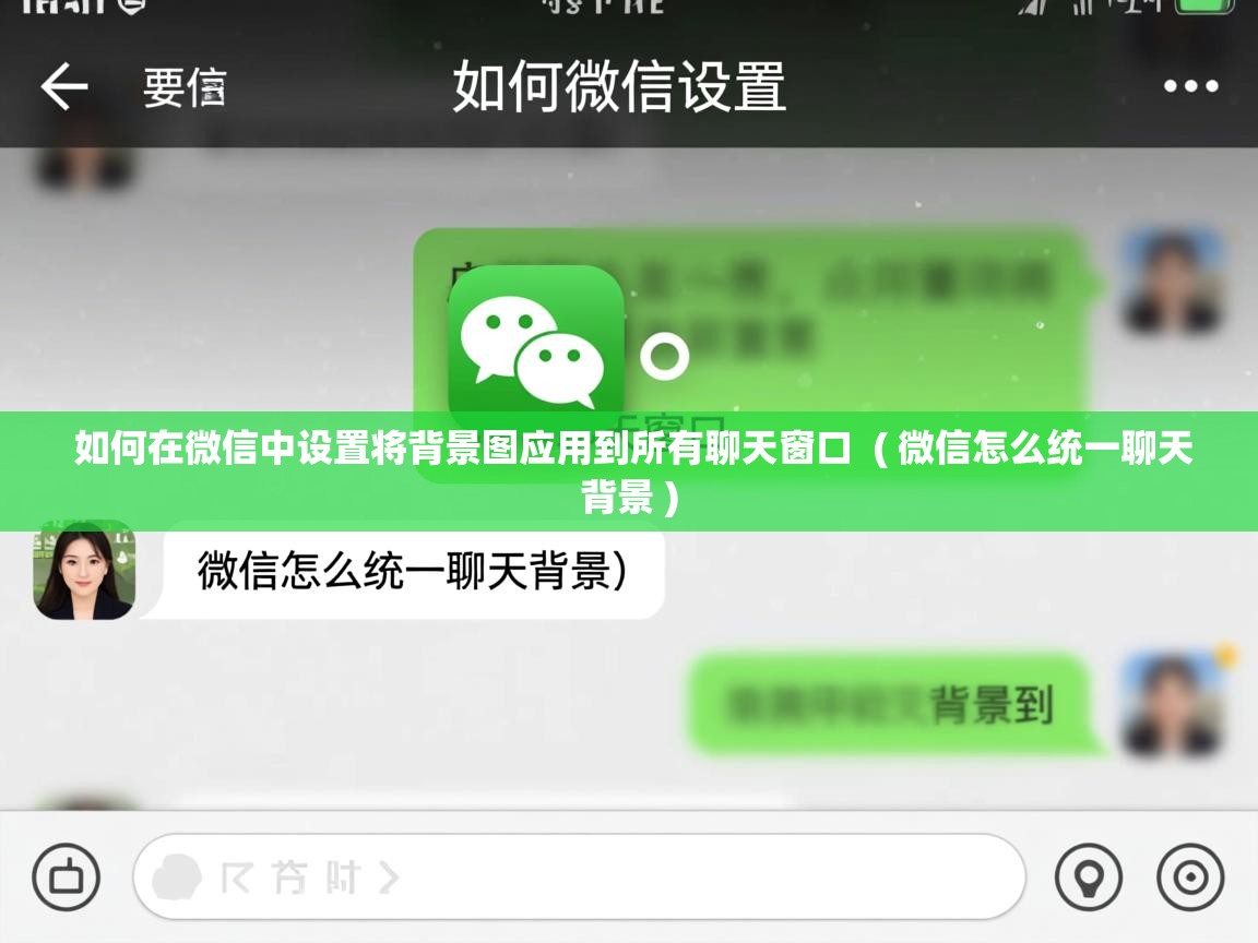 详细阅读: 如何在微信中设置将背景图应用到所有聊天窗口  ( 微信怎么统一聊天背景 )  如何在微信中设置将背景图应用到所有聊天窗口  ( 微信怎么统一聊天背景 )