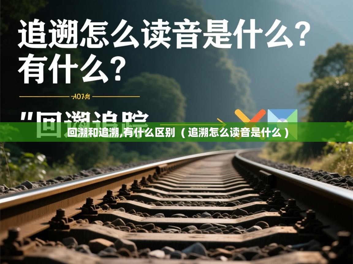 详细阅读: 回溯和追溯,有什么区别  ( 追溯怎么读音是什么 )  回溯和追溯,有什么区别  ( 追溯怎么读音是什么 )