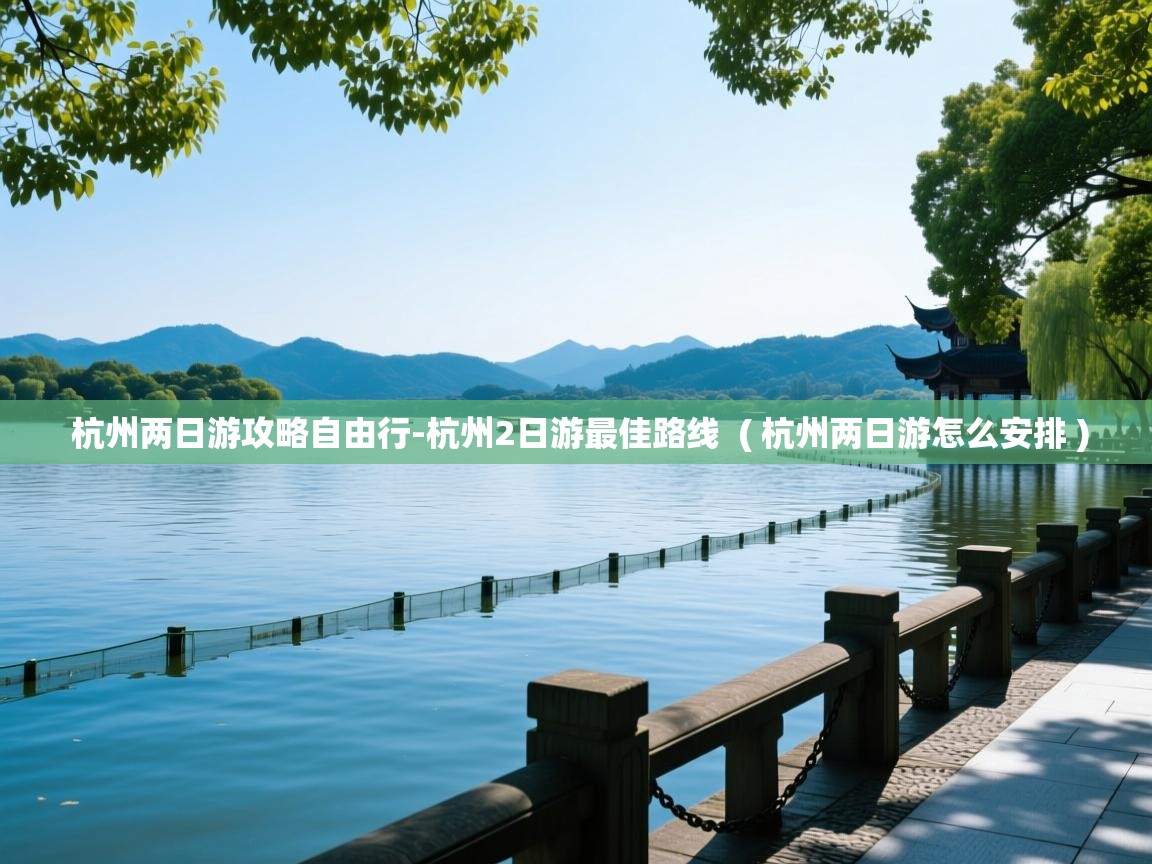 杭州两日游攻略自由行-杭州2日游最佳路线  ( 杭州两日游怎么安排 )  杭州两日游攻略自由行-杭州2日游最佳路线  ( 杭州两日游怎么安排 )