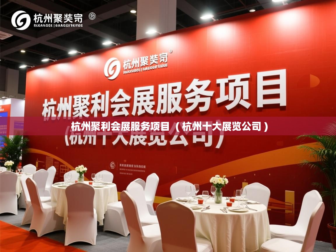  杭州聚利会展服务项目  ( 杭州十大展览公司 )