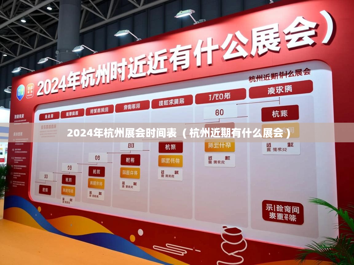  2024年杭州展会时间表  ( 杭州近期有什么展会 )