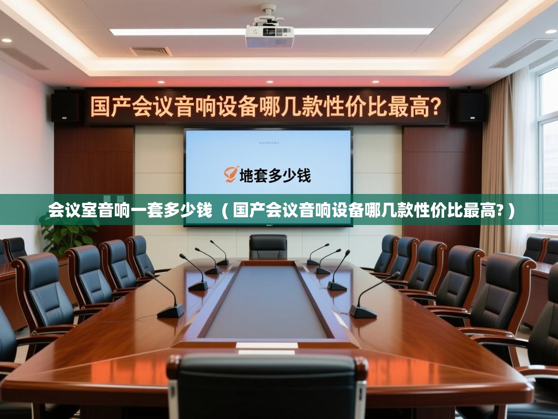  会议室音响一套多少钱  ( 国产会议音响设备哪几款性价比最高? )