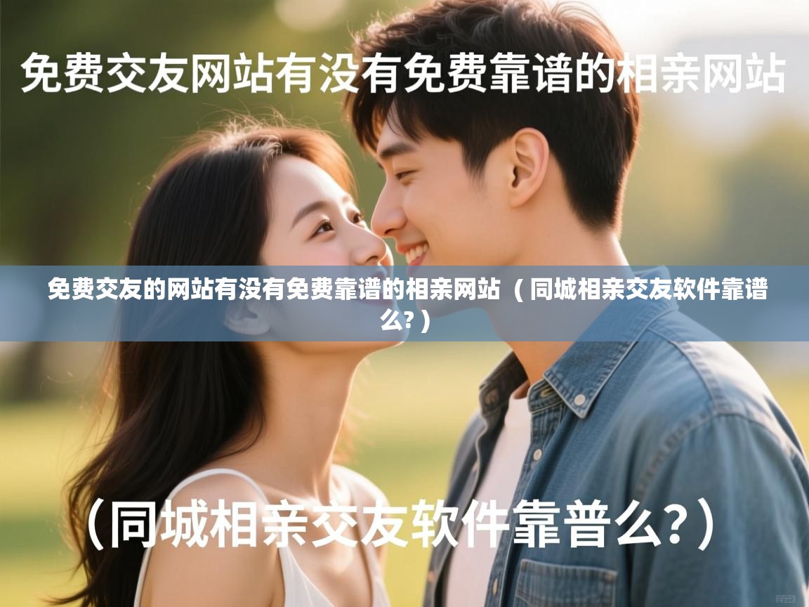 详细阅读: 免费交友的网站有没有免费靠谱的相亲网站  ( 同城相亲交友软件靠谱么? )  免费交友的网站有没有免费靠谱的相亲网站  ( 同城相亲交友软件靠谱么? )