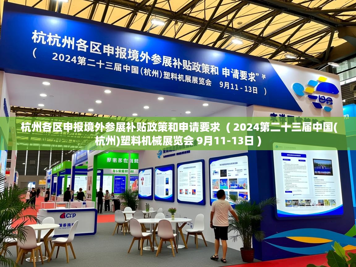 详细阅读: 杭州各区申报境外参展补贴政策和申请要求  ( 2024第二十三届中国(杭州)塑料机械展览会 9月11-13日 )  杭州各区申报境外参展补贴政策和申请要求  ( 2024第二十三届中国(杭州)塑料机械展览会 9月11-13日 )