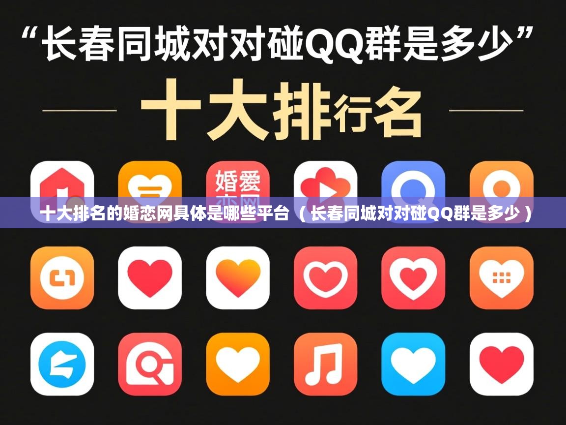 详细阅读: 十大排名的婚恋网具体是哪些平台  ( 长春同城对对碰QQ群是多少 )  十大排名的婚恋网具体是哪些平台  ( 长春同城对对碰QQ群是多少 )