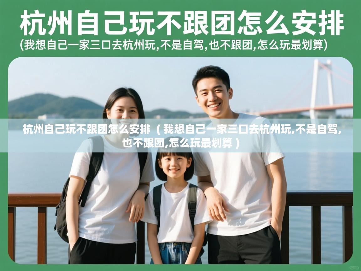 详细阅读: 杭州自己玩不跟团怎么安排  ( 我想自己一家三口去杭州玩,不是自驾,也不跟团,怎么玩最划算 )  杭州自己玩不跟团怎么安排  ( 我想自己一家三口去杭州玩,不是自驾,也不跟团,怎么玩最划算 )