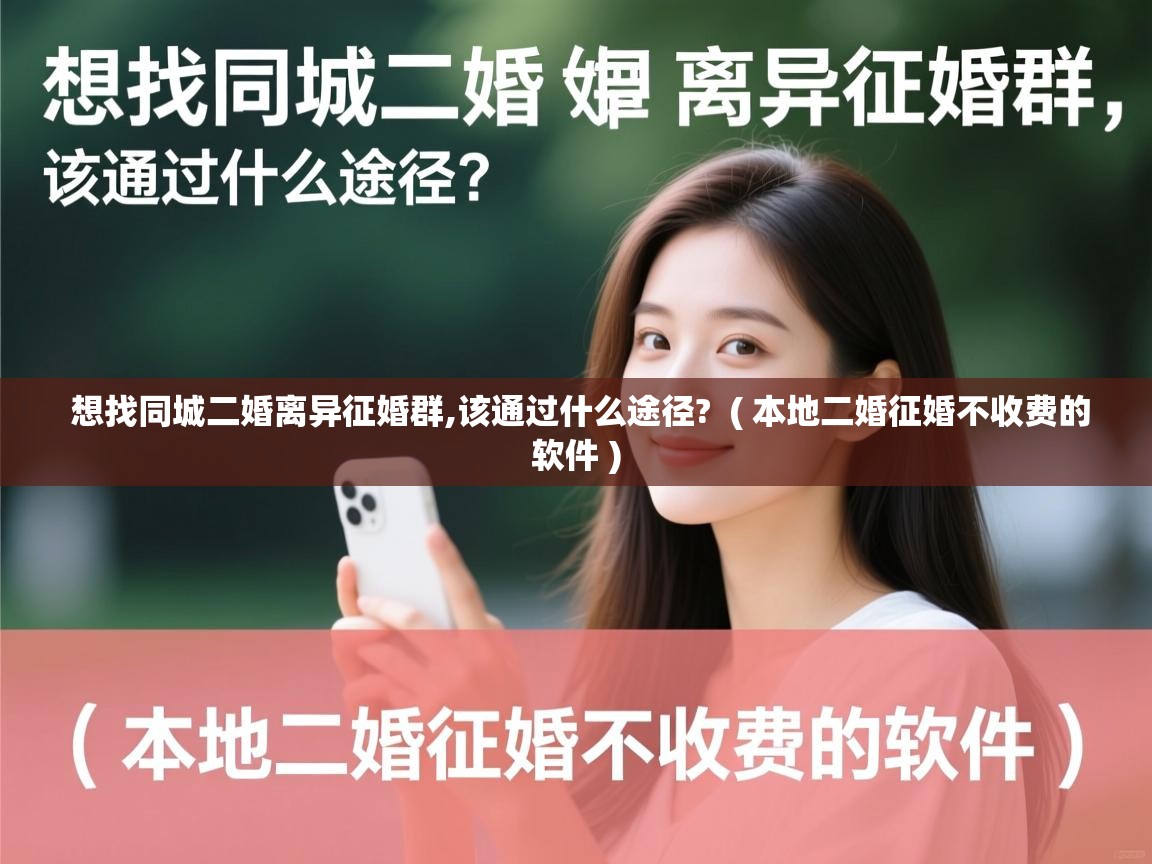 详细阅读: 想找同城二婚离异征婚群,该通过什么途径?  ( 本地二婚征婚不收费的软件 )  想找同城二婚离异征婚群,该通过什么途径?  ( 本地二婚征婚不收费的软件 )