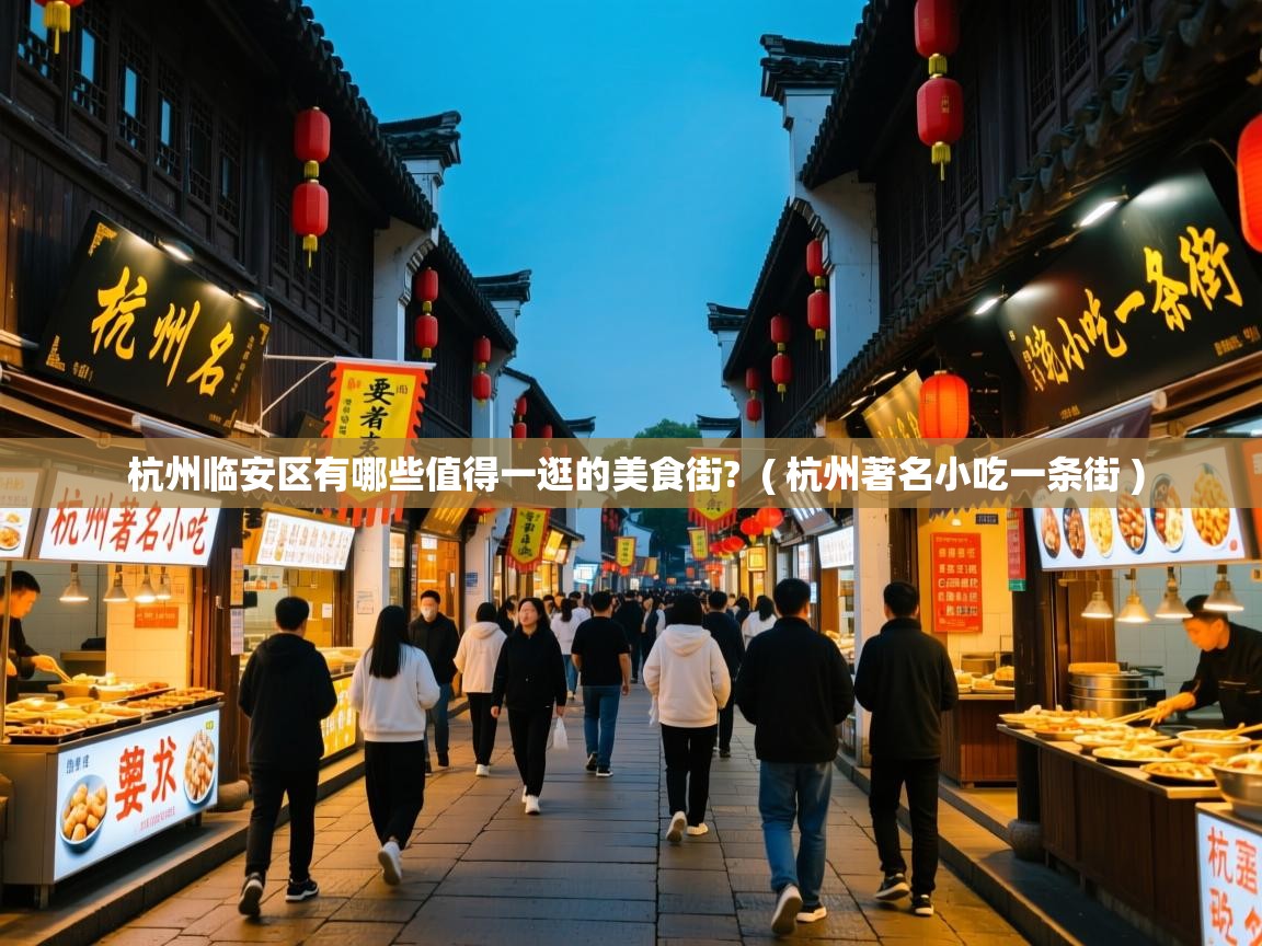 详细阅读: 杭州临安区有哪些值得一逛的美食街?  ( 杭州著名小吃一条街 )  杭州临安区有哪些值得一逛的美食街?  ( 杭州著名小吃一条街 )