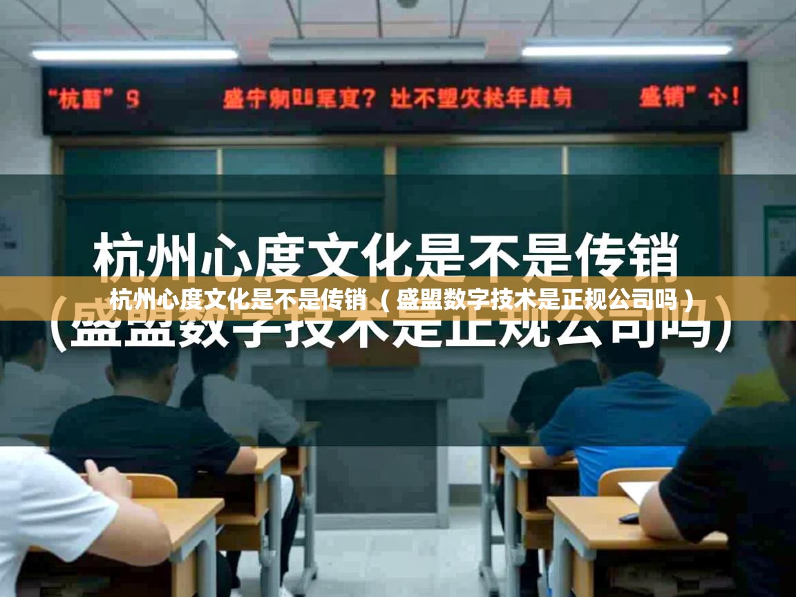 详细阅读: 杭州心度文化是不是传销  ( 盛盟数字技术是正规公司吗 )  杭州心度文化是不是传销  ( 盛盟数字技术是正规公司吗 )