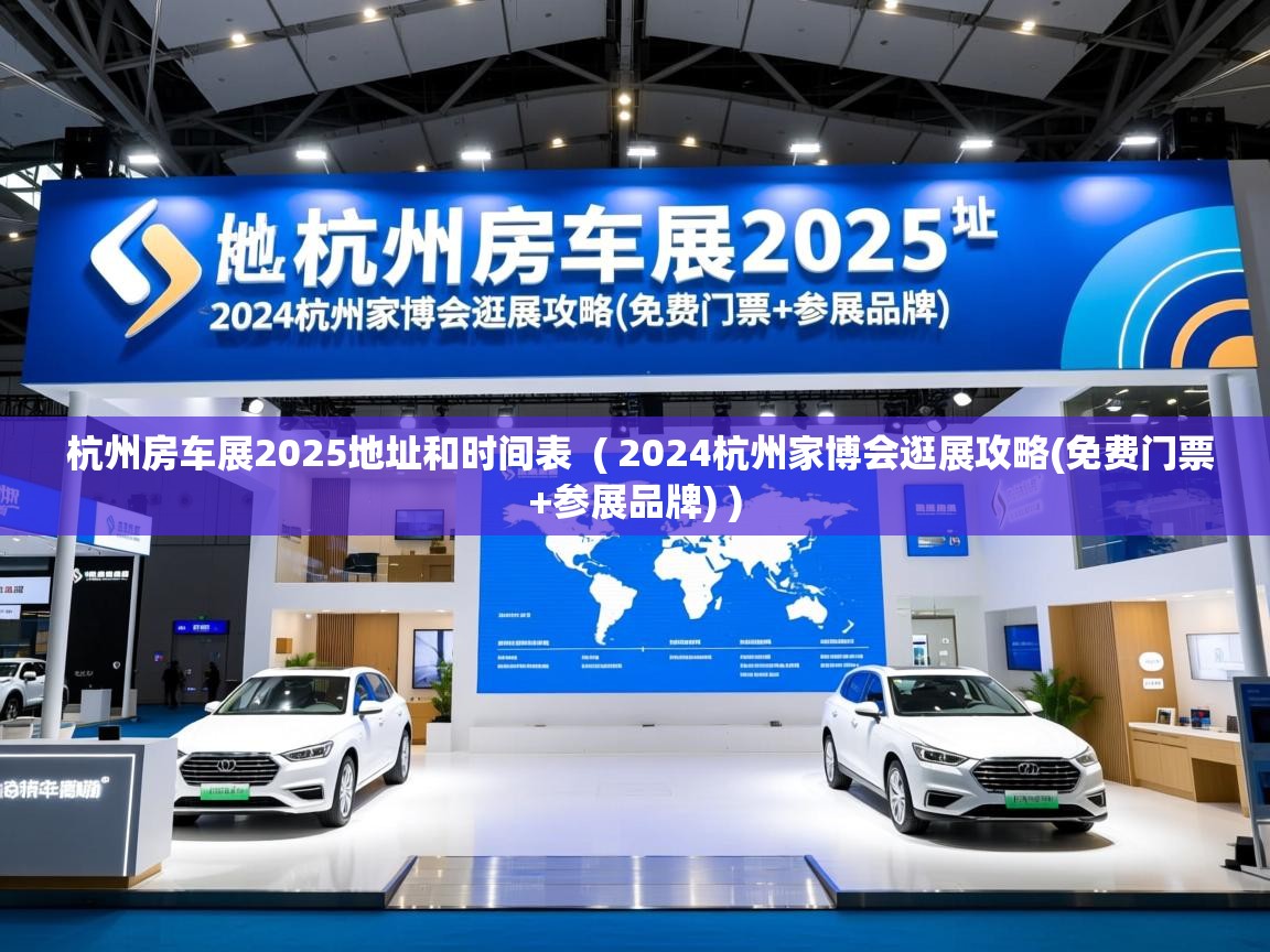 详细阅读: 杭州房车展2025地址和时间表  ( 2024杭州家博会逛展攻略(免费门票+参展品牌) )  杭州房车展2025地址和时间表  ( 2024杭州家博会逛展攻略(免费门票+参展品牌) )