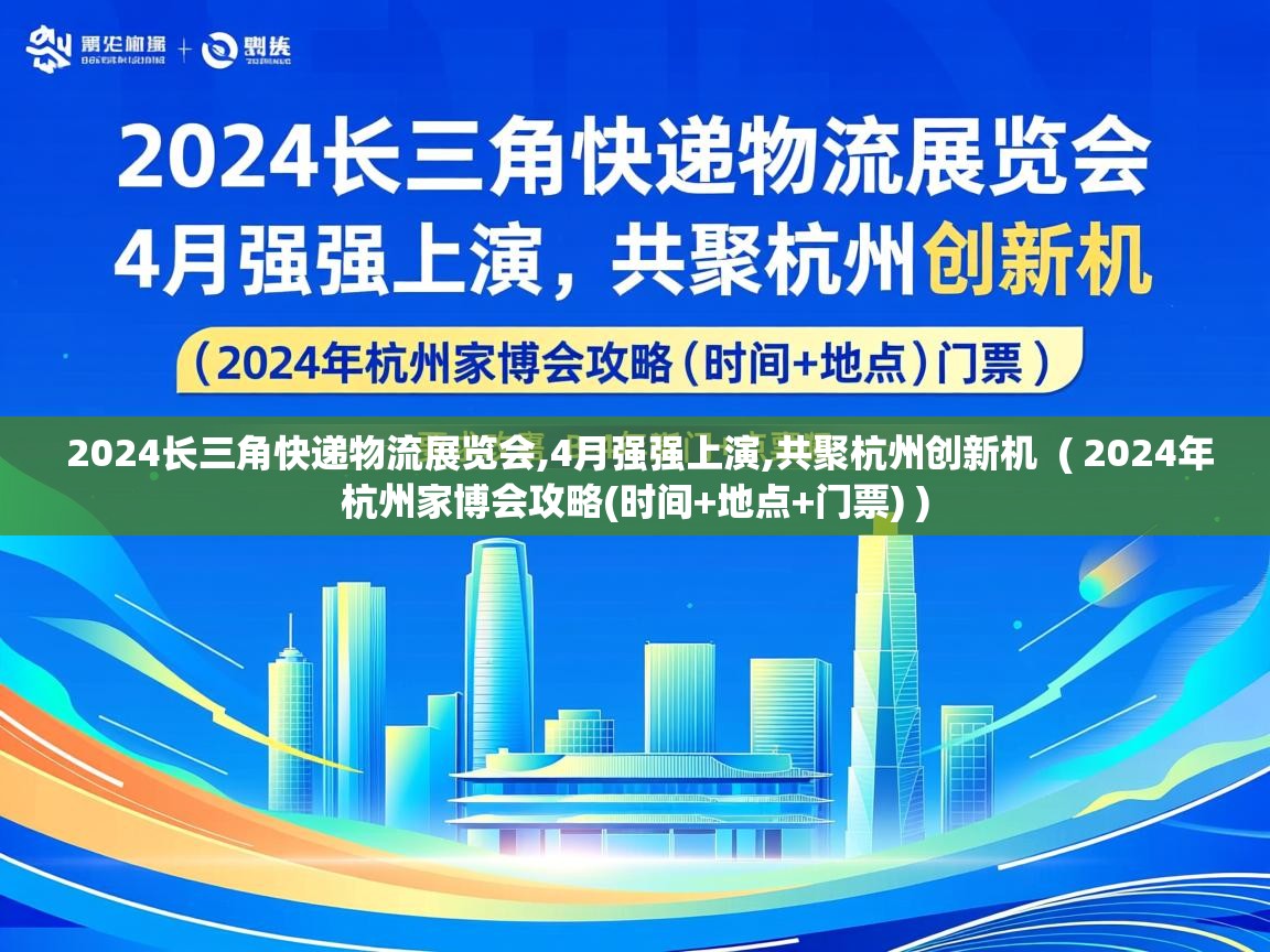 详细阅读: 2024长三角快递物流展览会,4月强强上演,共聚杭州创新机  ( 2024年杭州家博会攻略(时间+地点+门票) )  2024长三角快递物流展览会,4月强强上演,共聚杭州创新机  ( 2024年杭州家博会攻略(时间+地点+门票) )