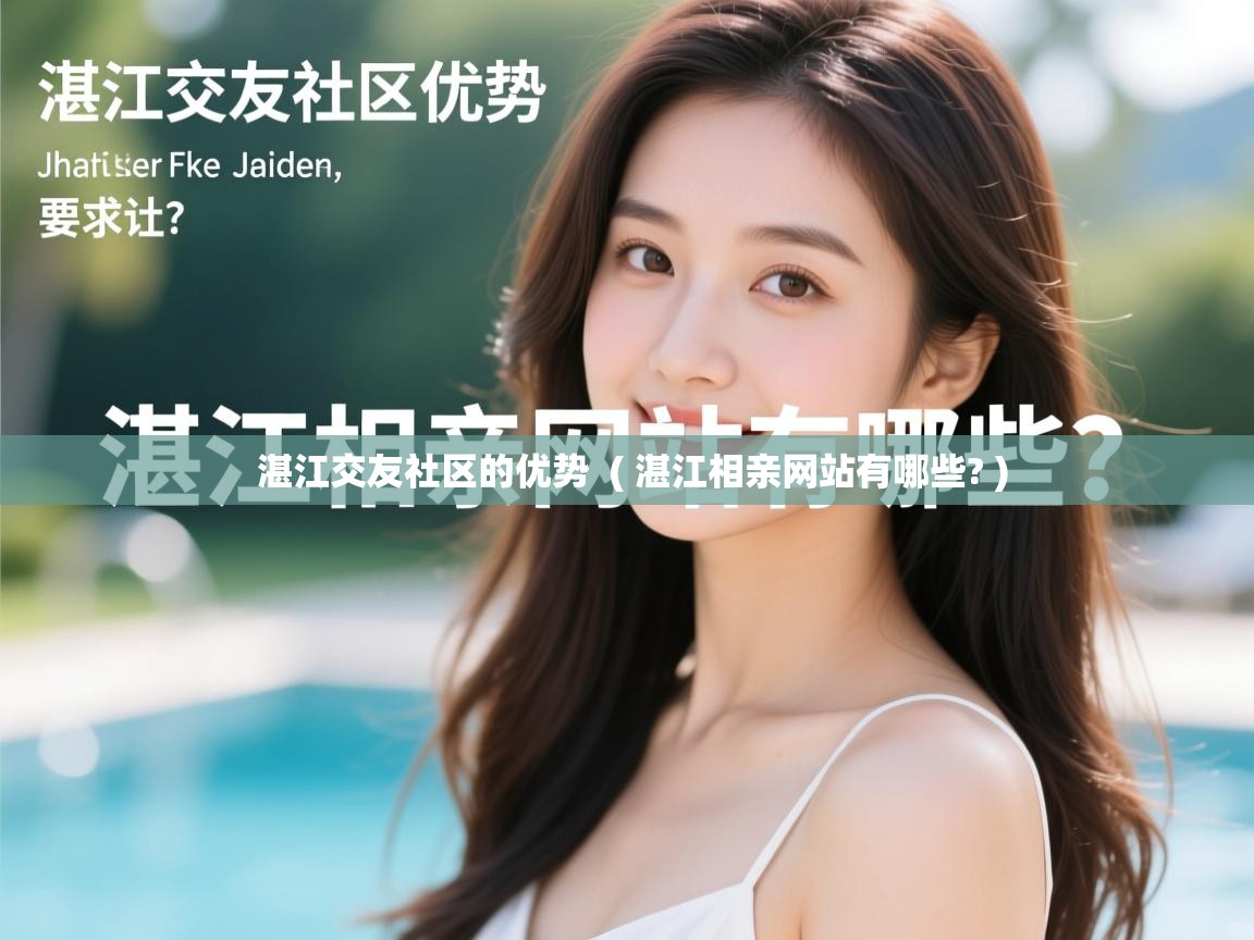 详细阅读: 湛江交友社区的优势  ( 湛江相亲网站有哪些? )  湛江交友社区的优势  ( 湛江相亲网站有哪些? )