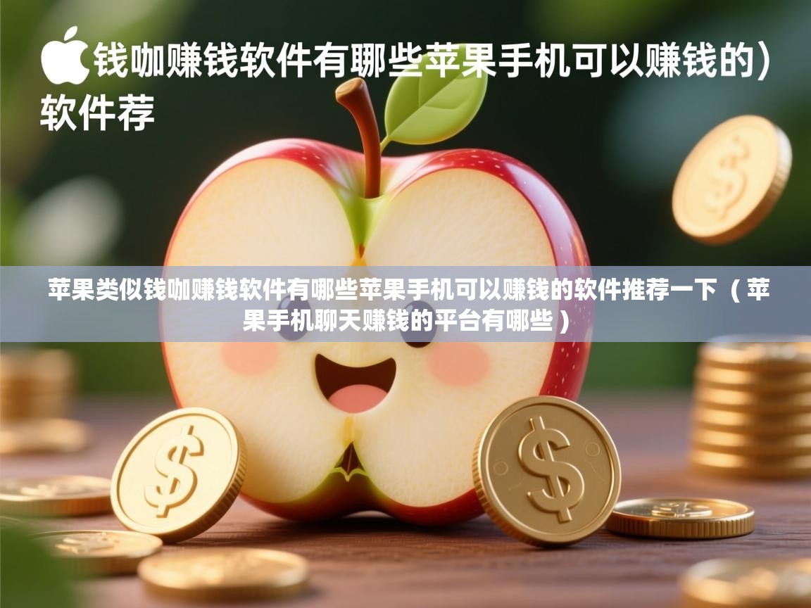 详细阅读: 苹果类似钱咖赚钱软件有哪些苹果手机可以赚钱的软件推荐一下  ( 苹果手机聊天赚钱的平台有哪些 )  苹果类似钱咖赚钱软件有哪些苹果手机可以赚钱的软件推荐一下  ( 苹果手机聊天赚钱的平台有哪些 )