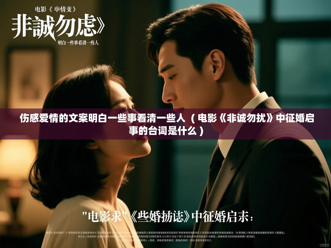 详细阅读: 伤感爱情的文案明白一些事看清一些人  ( 电影《非诚勿扰》中征婚启事的台词是什么 )  伤感爱情的文案明白一些事看清一些人  ( 电影《非诚勿扰》中征婚启事的台词是什么 )