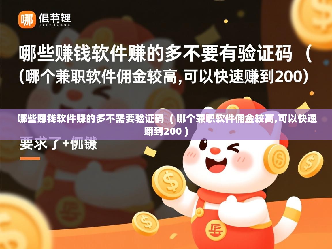 详细阅读: 哪些赚钱软件赚的多不需要验证码  ( 哪个兼职软件佣金较高,可以快速赚到200 )  哪些赚钱软件赚的多不需要验证码  ( 哪个兼职软件佣金较高,可以快速赚到200 )