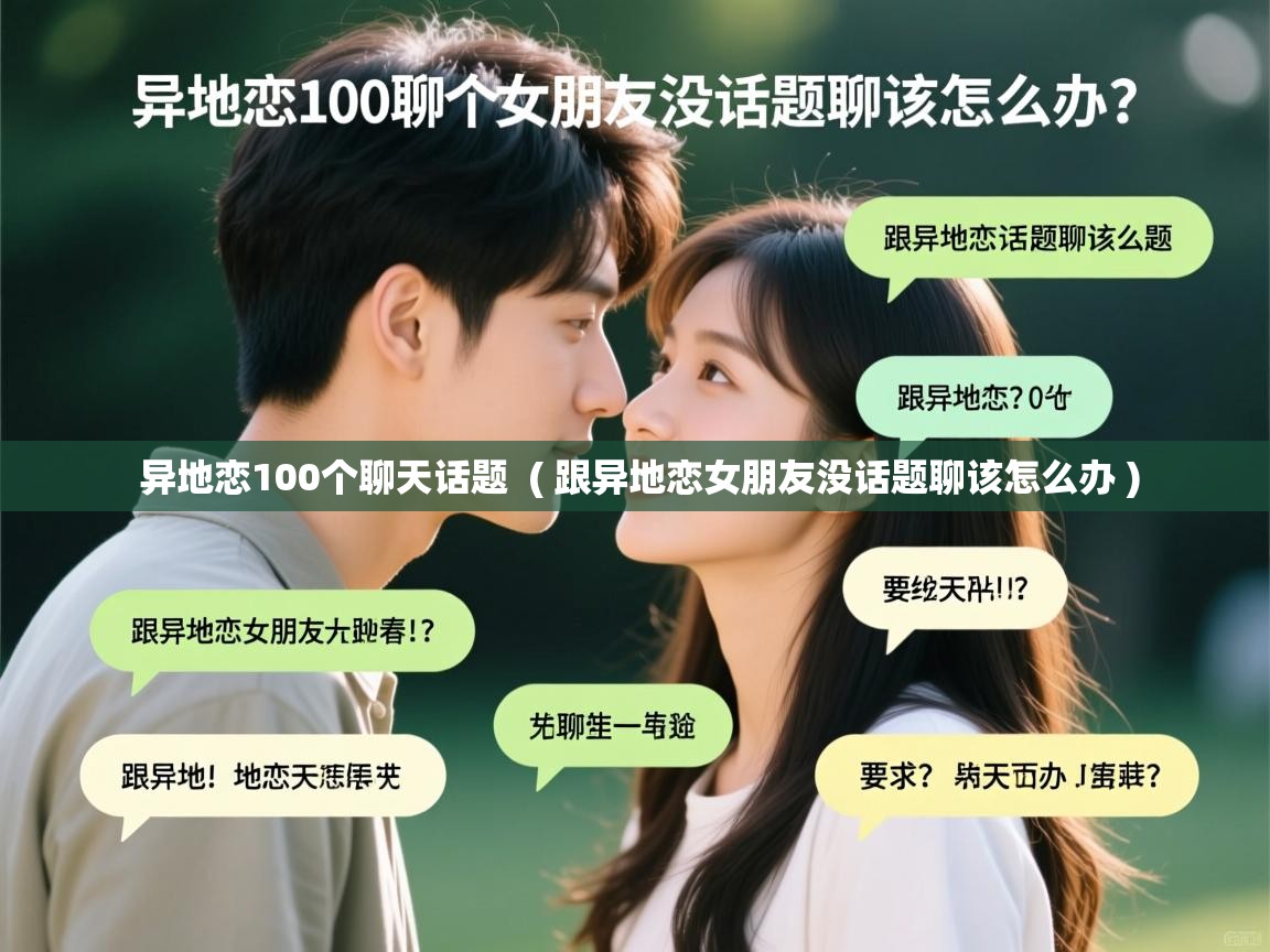  异地恋100个聊天话题  ( 跟异地恋女朋友没话题聊该怎么办 )