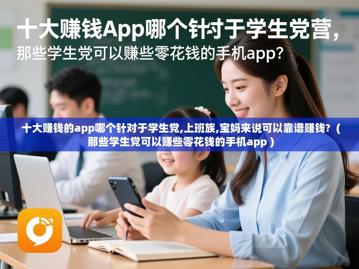 详细阅读: 十大赚钱的app哪个针对于学生党,上班族,宝妈来说可以靠谱赚钱?  ( 那些学生党可以赚些零花钱的手机app )  十大赚钱的app哪个针对于学生党,上班族,宝妈来说可以靠谱赚钱?  ( 那些学生党可以赚些零花钱的手机app )