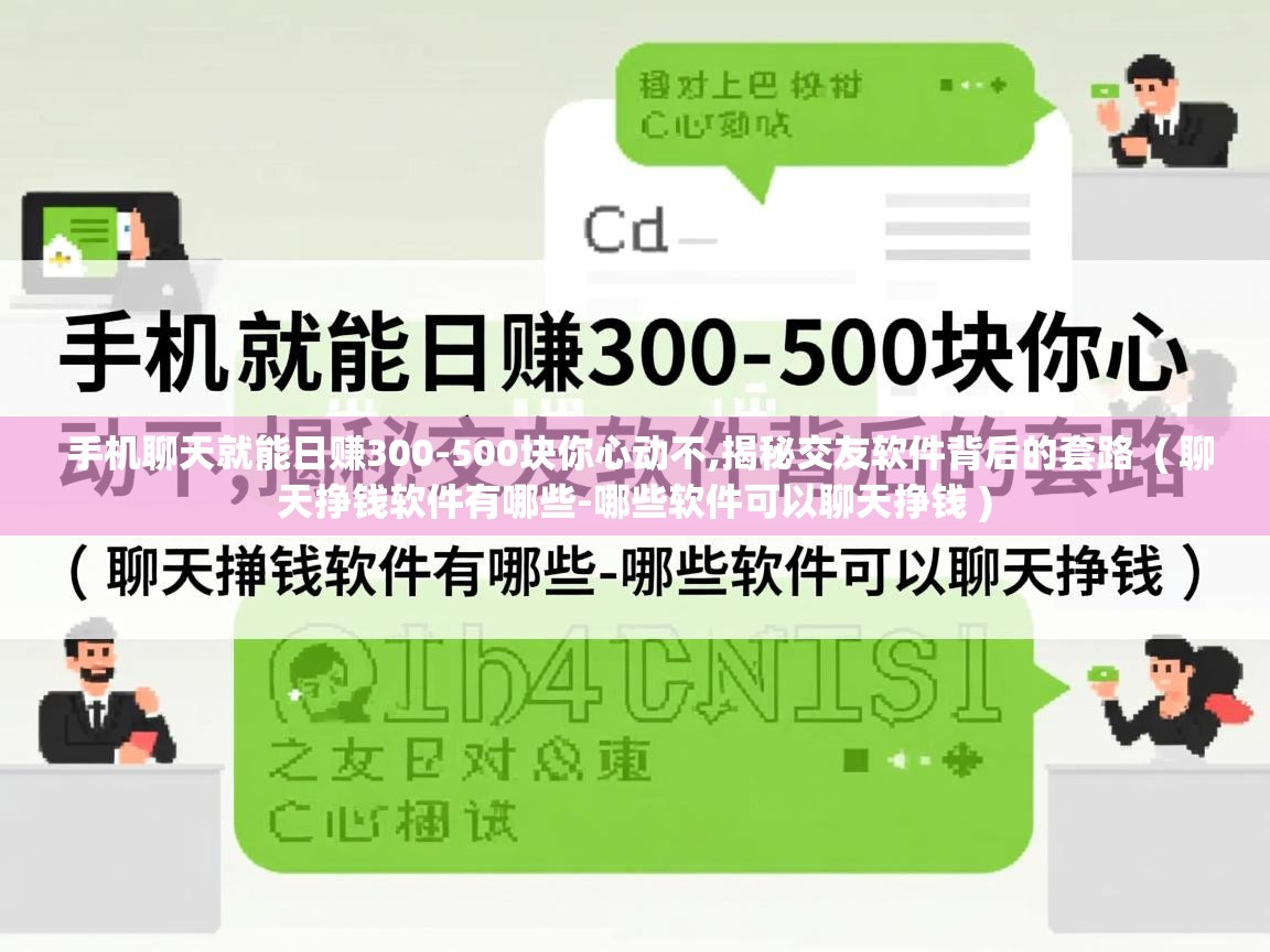 详细阅读: 手机聊天就能日赚300-500块你心动不,揭秘交友软件背后的套路  ( 聊天挣钱软件有哪些-哪些软件可以聊天挣钱 )  手机聊天就能日赚300-500块你心动不,揭秘交友软件背后的套路  ( 聊天挣钱软件有哪些-哪些软件可以聊天挣钱 )