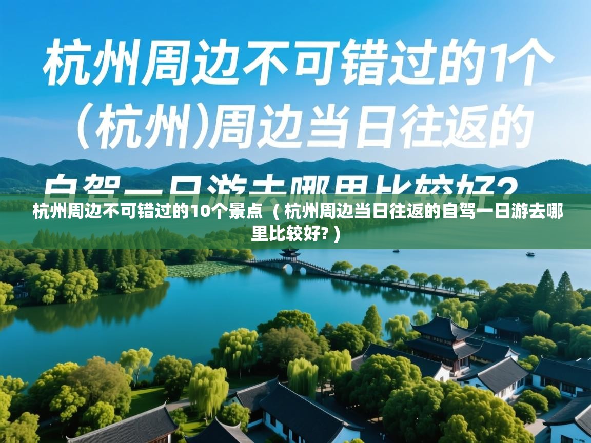 详细阅读: 杭州周边不可错过的10个景点  ( 杭州周边当日往返的自驾一日游去哪里比较好? )  杭州周边不可错过的10个景点  ( 杭州周边当日往返的自驾一日游去哪里比较好? )