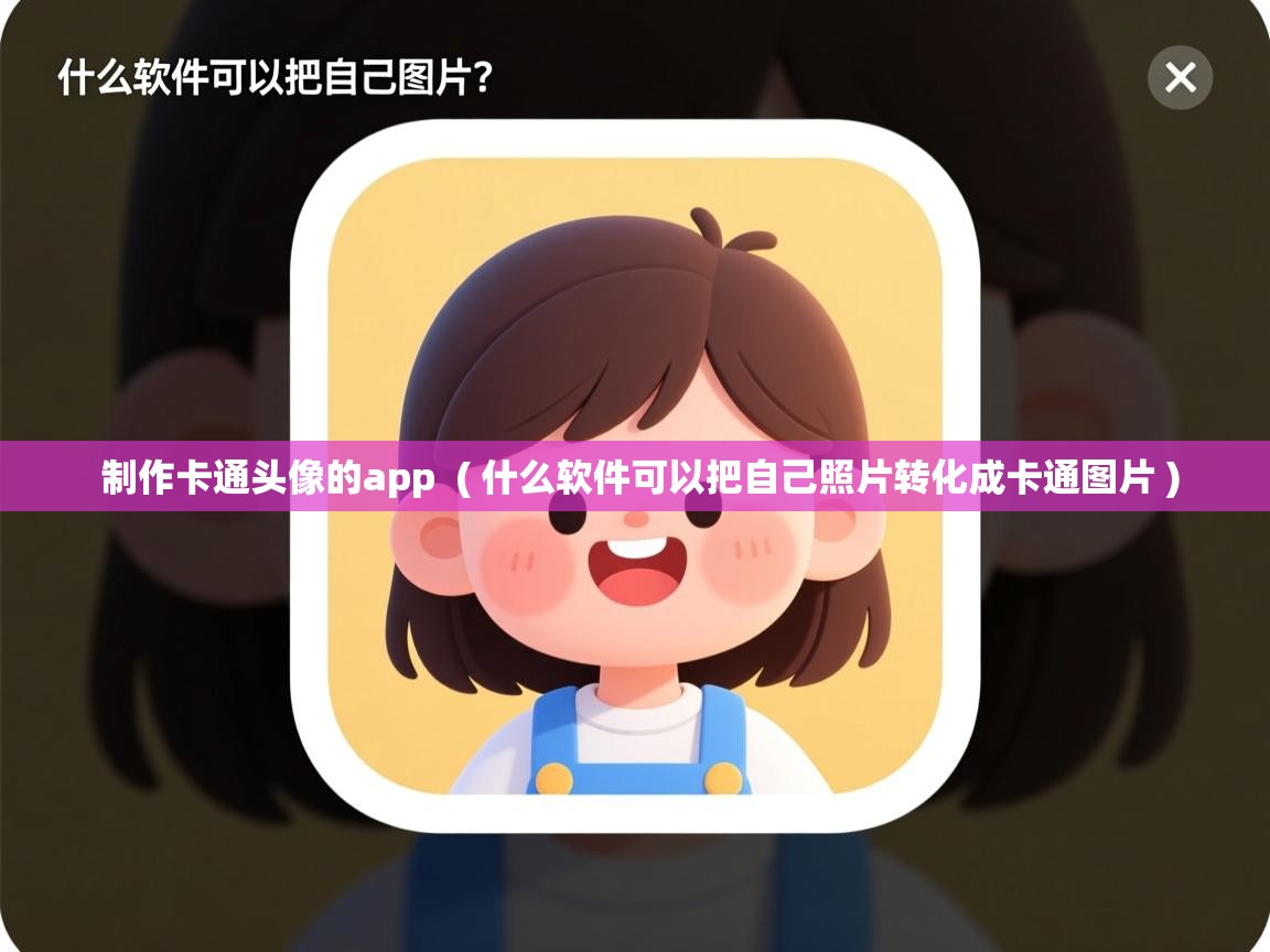 详细阅读: 制作卡通头像的app  ( 什么软件可以把自己照片转化成卡通图片 )  制作卡通头像的app  ( 什么软件可以把自己照片转化成卡通图片 )