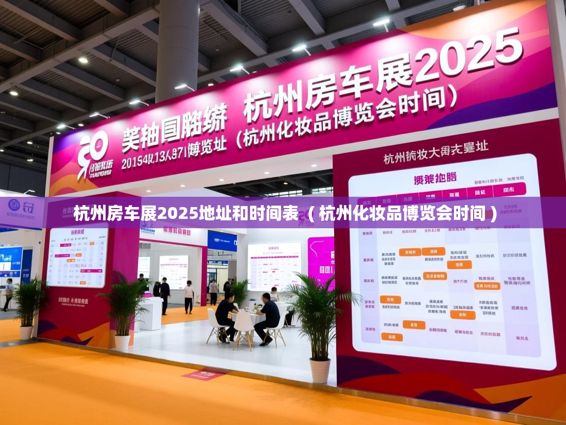 详细阅读: 杭州房车展2025地址和时间表  ( 杭州化妆品博览会时间 )  杭州房车展2025地址和时间表  ( 杭州化妆品博览会时间 )