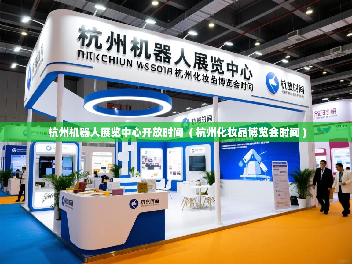 详细阅读: 杭州机器人展览中心开放时间  ( 杭州化妆品博览会时间 )  杭州机器人展览中心开放时间  ( 杭州化妆品博览会时间 )