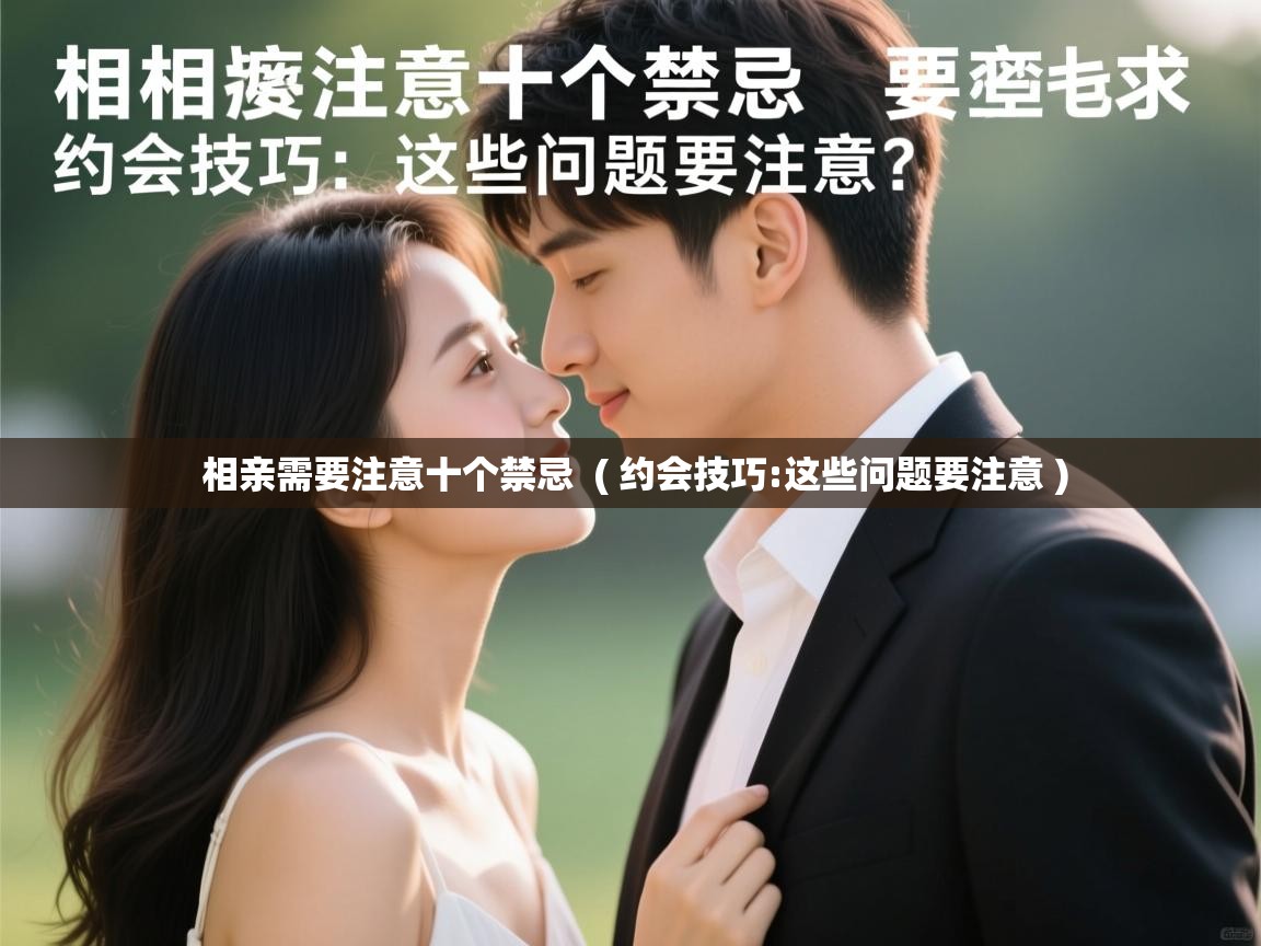  相亲需要注意十个禁忌  ( 约会技巧:这些问题要注意 )