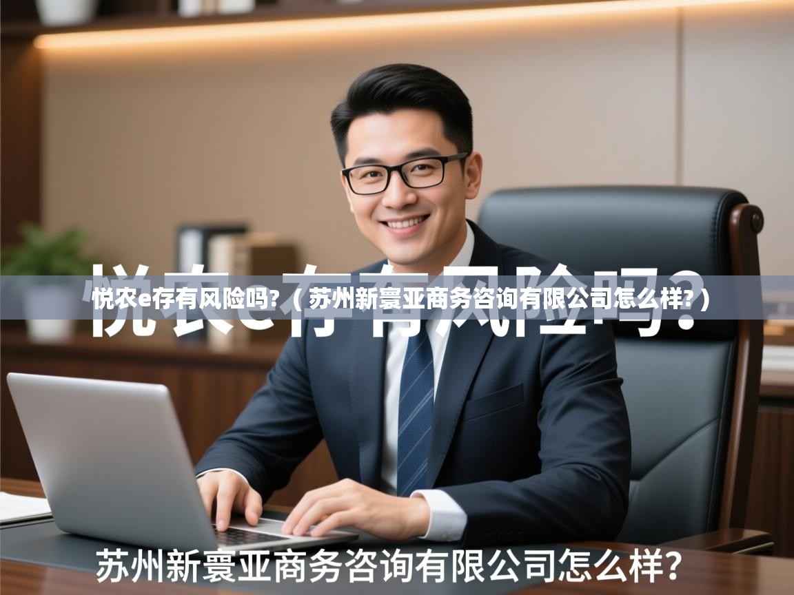  悦农e存有风险吗?  ( 苏州新寰亚商务咨询有限公司怎么样? )