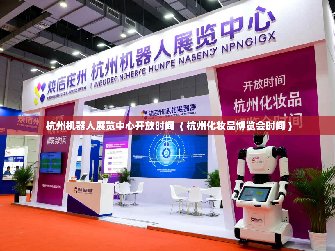 详细阅读: 杭州机器人展览中心开放时间  ( 杭州化妆品博览会时间 )  杭州机器人展览中心开放时间  ( 杭州化妆品博览会时间 )