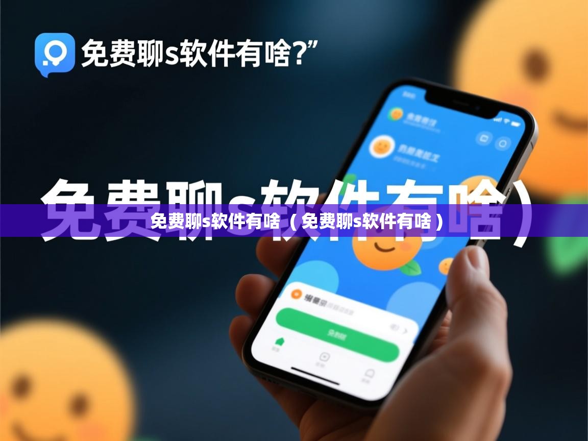 详细阅读: 免费聊s软件有啥  ( 免费聊s软件有啥 )  免费聊s软件有啥  ( 免费聊s软件有啥 )