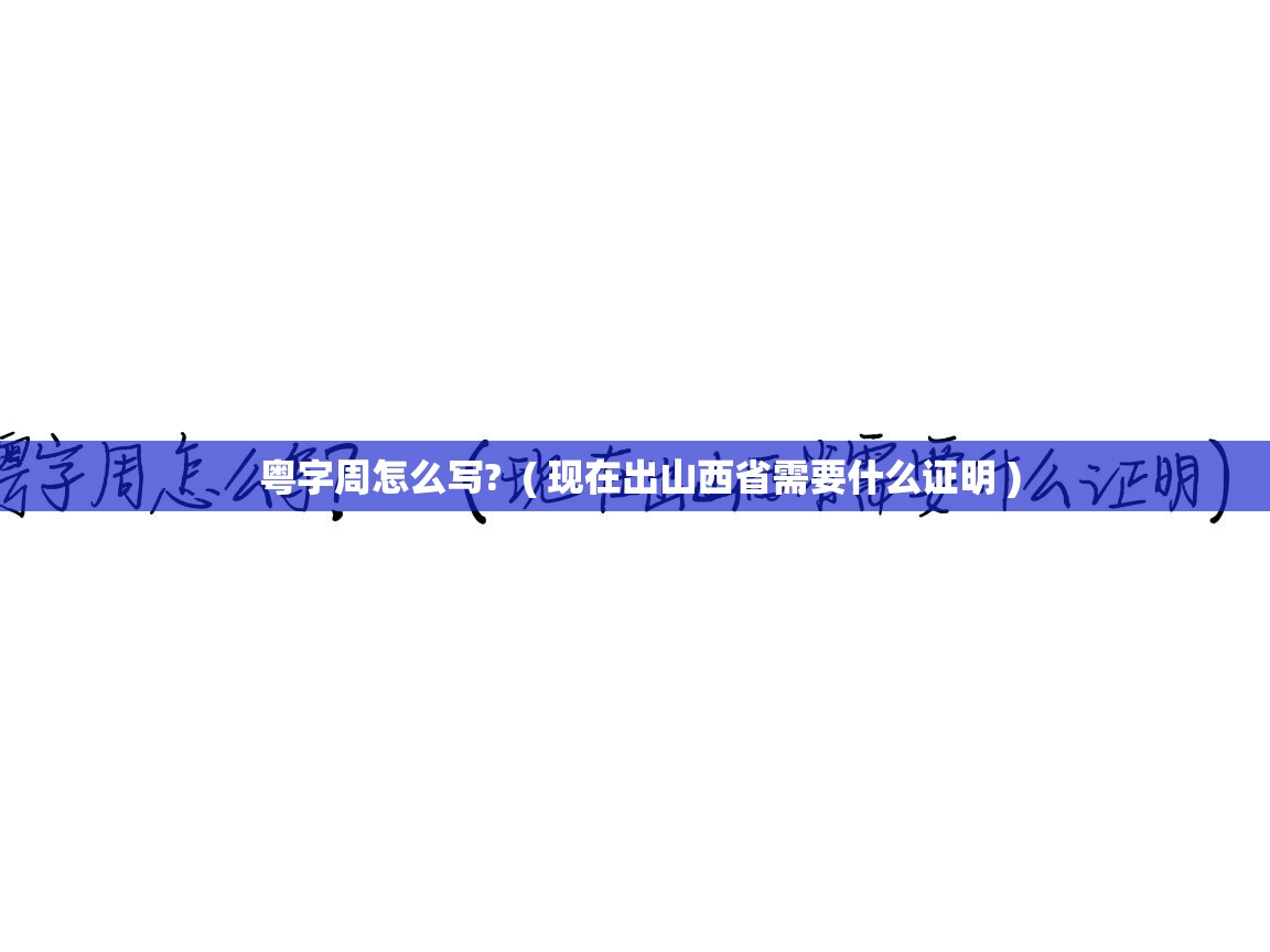  粤字周怎么写?  ( 现在出山西省需要什么证明 )