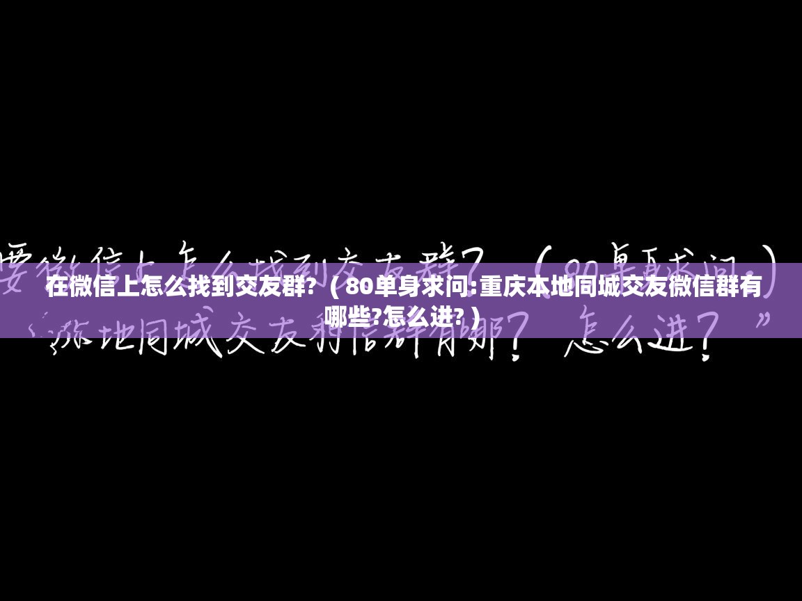  在微信上怎么找到交友群?  ( 80单身求问:重庆本地同城交友微信群有哪些?怎么进? )