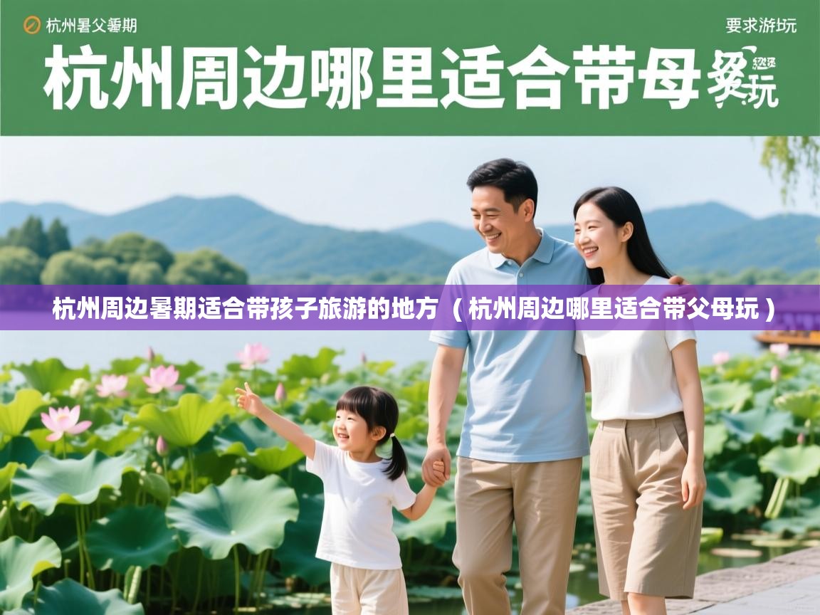 杭州周边暑期适合带孩子旅游的地方  ( 杭州周边哪里适合带父母玩 )  杭州周边暑期适合带孩子旅游的地方  ( 杭州周边哪里适合带父母玩 )