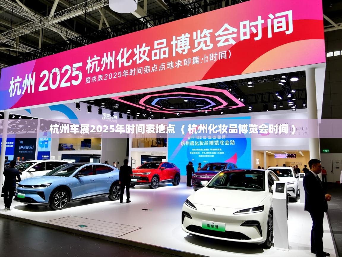 详细阅读: 杭州车展2025年时间表地点  ( 杭州化妆品博览会时间 )  杭州车展2025年时间表地点  ( 杭州化妆品博览会时间 )