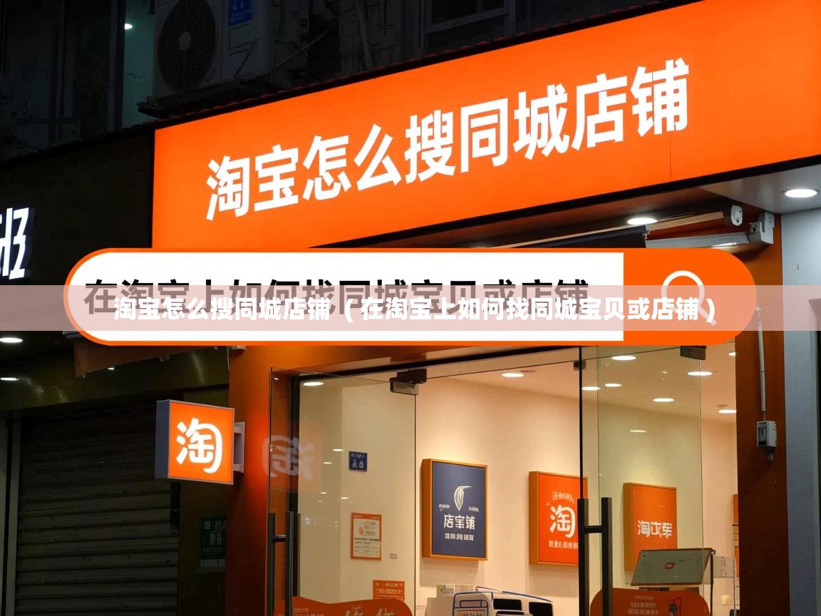  淘宝怎么搜同城店铺  ( 在淘宝上如何找同城宝贝或店铺 )