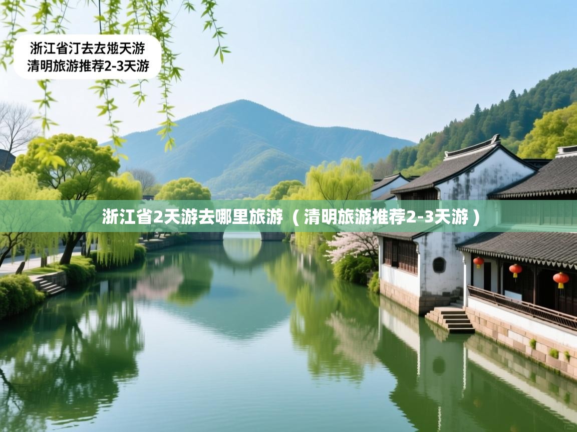 浙江省2天游去哪里旅游  ( 清明旅游推荐2-3天游 )  浙江省2天游去哪里旅游  ( 清明旅游推荐2-3天游 )
